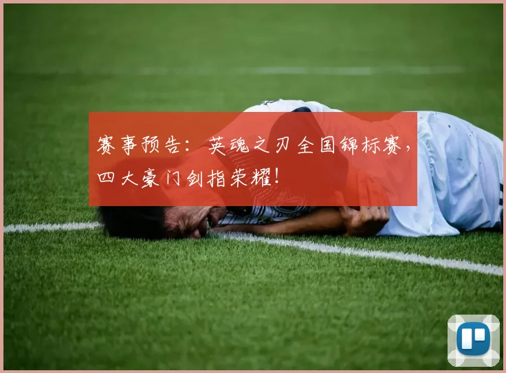 赛事预告：英魂之刃全国锦标赛，四大豪门剑指荣耀！